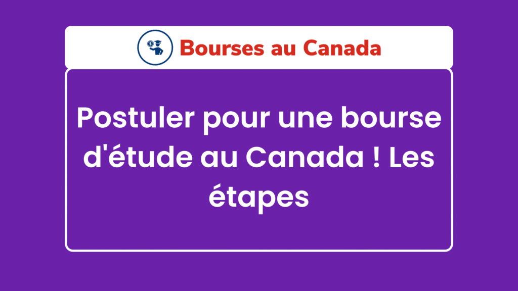 Postuler pour une bourse d'étude au canada ! 3 étapes